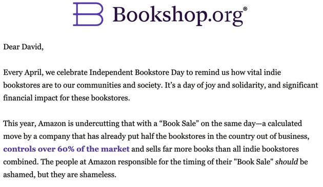 Note from Bookshop.org say Amazon, which has already put half of all independent bookstores out of business, is trying to undercut them by having a "sale" on the exact day of Independent Bookstore Day. "The people at Amazon responsible for the timing of their "Book Sale" should be ashamed, but they are shameless."
